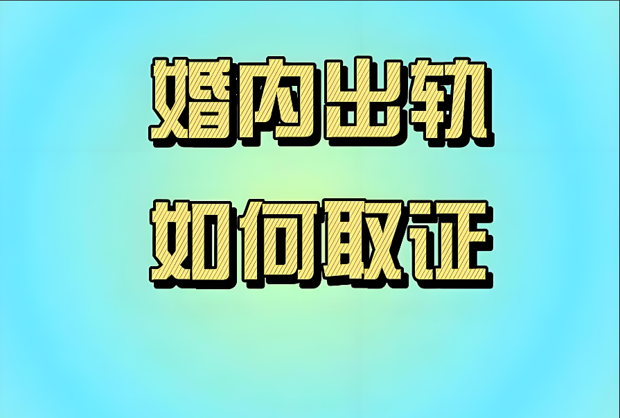 济南出轨调查取证：如何收集配偶出轨证据